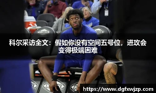科尔采访全文：假如你没有空间五号位，进攻会变得极端困难